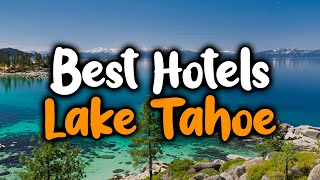 Best Hotels In Lake Tahoe Nevada  For Families Couples Work Trips Luxury amp Budget [upl. by Leinahtam708]