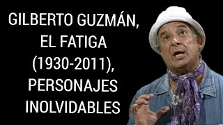 Gilberto Guzmán El Fatiga 19302011 Personajes Inolvidables [upl. by Herm115]