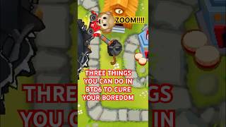 THREE THINGS YOU CAN DO IN BTD6 TO CURE YOUR BOREDOM btd6 [upl. by Edurtreg]