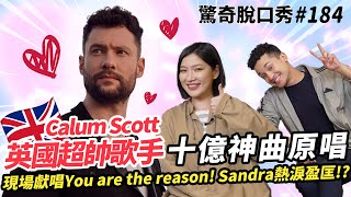 英國達人秀歌手Calum Scott 獻唱破十億神曲《You are the reason》Sandra感動落淚！  ft CalumScottOfficial ）驚奇脫口秀184 [upl. by Catto78]