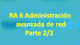 RA6 Administración avanzada de red Parte 22 [upl. by Culhert]