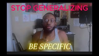 Stop Generalizing Be Specific [upl. by Akemad]