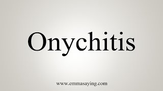 How To Say Onychitis [upl. by Wesa202]