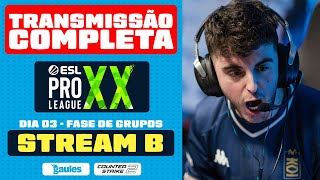 STREAM B  DIA 3  FASE DE GRUPOS  ESL PRO LEAGUE SEASON 20  TRANSMISSÃO COMPLETA  PT 2 [upl. by Obidiah85]