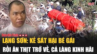 Lạng Sơn Kẻ sát hại bé gái rồi ăn thịt trở về cả làng kinh hãi [upl. by Rettuc]