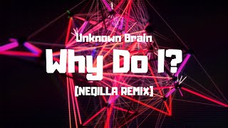 Unknown Brain  Why Do I NEQILLA Remix [upl. by Akemehs]