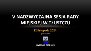 V Nadzwyczajna Sesja Rady Miejskiej w Tłuszczu  12 listopada 2024 godz 1630 [upl. by Scharf]