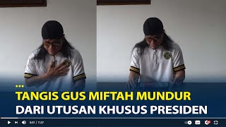 Gus Miftah Menangis Mundur dari Utusan Khusus Presiden Sebut Jabatan Hanya Titipan [upl. by Godfree196]