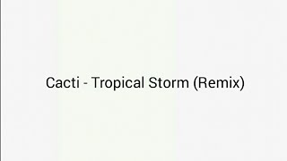 Cacti  Tropical Storm Remix Lyrics [upl. by Bish]