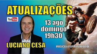 13 ago 19h30 ATUALIZAÇÕES LUCIANO CESA Compartilhem [upl. by Eiggem224]