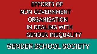 Efforts of Non Government Organisation in dealing with Gender InequalityGender School and society [upl. by Nasho]