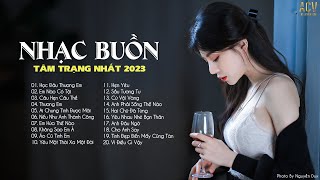 Top Nhạc Buồn Hay Nhất 2023  LK Ballad Buồn Tâm Trạng Nhất Hiện Nay  Nhạc Buồn Tâm Trạng 2023 [upl. by Soilisav701]