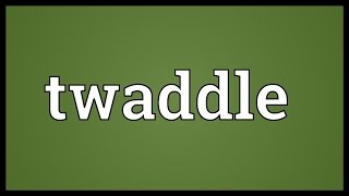 Twaddle Meaning [upl. by Yaya395]