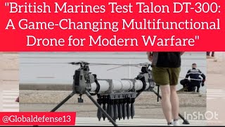 quotBritish Marines Test Talon DT300 A GameChanging Multifunctional Drone for Modern Warfarequot [upl. by Mackenzie]