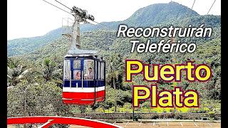 Reconstruirán el Teleférico de Puerto Plata República Dominicana [upl. by Esther]