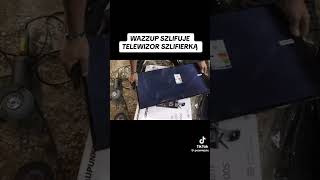 WAZZUP SZLIFUJE TELEWIZOR SZLIFIERKĄ subscribe funny memes humor memy comedy ZOSTAWCIE MI SUBA [upl. by Ekud]