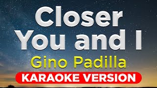 CLOSER YOU AND I  Gino Padilla HQ KARAOKE VERSION with lyrics [upl. by Chilcote]