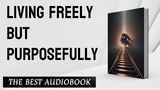 Audiobook  Living Freely but Purposefully [upl. by Aiksa]