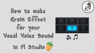 How to Make Grain Effect For Your Vocal Voice Sound in Fl Studio [upl. by Oab875]