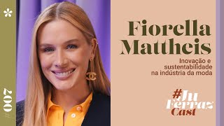 JuFerrazCast convida Fiorella Mattheis Inovação e sustentabilidade na indústria da moda 007 [upl. by Kletter509]