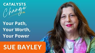 Sue Bayley on Your Path Your Worth Your Power  Catalysts of Change Summit [upl. by Eetnahc]