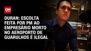 Duran Escolta feita por PM ao empresário morto no Aeroporto de Guarulhos é ilegal  AGORA CNN [upl. by Shulman399]