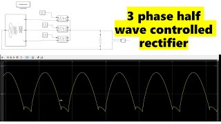 3 phase half wave controlled rectifier matlab simulink [upl. by Ahsena]