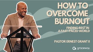 How to Overcome Burnout Finding Rest in a FastPaced World  Pastor Ernest Grant II” [upl. by Meldoh326]