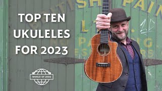 Top Ten Ukuleles for 2023  World of Ukes Favourites [upl. by Risser]