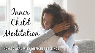 Inner Child Healing Meditation  Comforting Your Inner Child  How to Deal with Difficult Feelings [upl. by Saoj617]