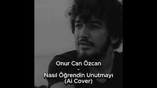 Onur Can Özcan  Nasıl Öğrendin Unutmayı Ai Cover [upl. by Najram]