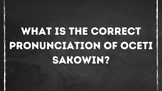 What is the correct pronunciation of Oceti Sakowin [upl. by Acissj201]