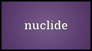 Nuclide Meaning [upl. by Ollehcram696]