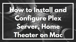 How to Install and Configure Plex Server Home Theater on Mac [upl. by Hoashis]