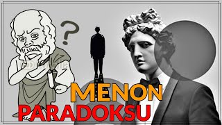 Menon Paradoksu  Bilmediğin Şeyi Nasıl Araştırabilirsin [upl. by Enaek]