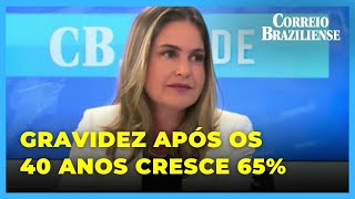 REPRODUÇÃO ASSISTIDA MULHERES COM 40 ANOS QUE QUEREM ENGRAVIDAR CRESCEM 65  CBSAÚDE [upl. by Sundstrom]