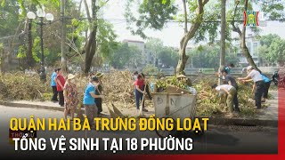 Quận Hai Bà Trưng đồng loạt tổng vệ sinh tại 18 phường  Tin tức [upl. by Sinclare979]