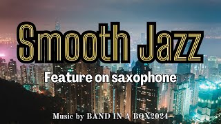 フリーBGM【作業用・リラックス・集中・店内】ずっと聴いていたいスムースジャズを共有quotFeature on saxophonequotBAND IN A BOX2024の音楽を楽しむ動画 [upl. by Atsejam]