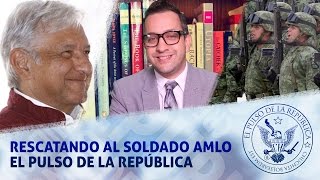 RESCATANDO AL SOLDADO AMLO  EL PULSO DE LA REPÚBLICA [upl. by Close790]