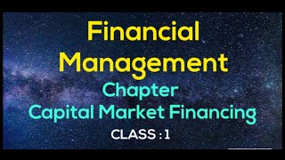 Financial Management  Capital Market Financing  Class 1 [upl. by Yenatirb]