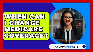 When Can I Change Medicare Coverage  CountyOfficeorg [upl. by Manny811]