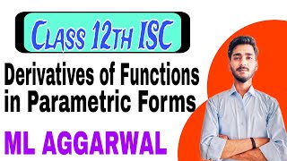 Derivatives of Functions in Parametric Forms Class 12th ISC  ML Aggarwal  Easy Concept [upl. by Oelc]