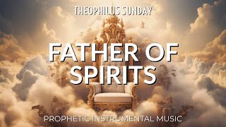 FATHER OF SPIRITS  THEOPHILUS SUNDAY  DEEP PROPHETIC INSTRUMENTAL MUSIC [upl. by Anawt322]