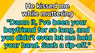 He kissed me while muttering quotDamn it I’ve been your boyfriend for so long and you didn’t even [upl. by Minne]