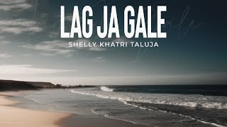 Lag Ja Gale  Cover Song  Shelly Khatri Taluja  Shelly Soulfulmusic [upl. by Lundin772]