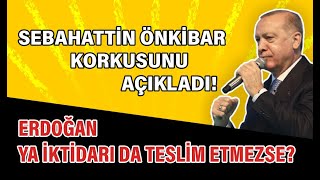 Sebahattin Önkibar korkusu açıkladı Erdoğan ya iktidarı da teslim etmezse [upl. by Selbbep746]