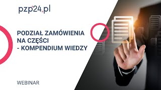 WEBINAR  Podział zamówienia na części  kompendium wiedzy  PZP24PL [upl. by Gnilyam]