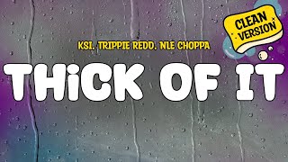 KSI feat Trippie Redd NLE Choppa  Thick Of It Clean  Lyrics [upl. by Nanreit]