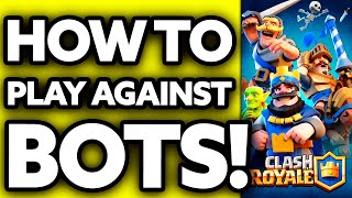 How To Play Against Bots in Clash Royale 20232024  Step by Step [upl. by Jania111]