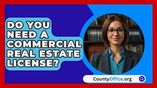 Do You Need A Commercial Real Estate License  CountyOfficeorg [upl. by Cyprio]